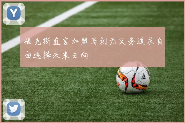 福克斯直言加盟马刺无义务追求自由选择未来去向